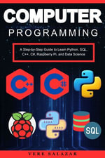 Computer Programming : A Step-by-Step Guide to Learn Python, SQL, C++, C#, Raspberry Pi, and Data Science - Vere salazar