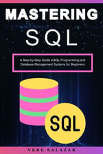 Mastering SQL : A Step-by-Step Guide toSQL Programming and Database Management Systems for Beginners - Vere salazar