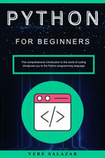 Python for Beginners : This comprehensive introduction to the world of coding introduces you to the Python programming language - Vere salazar