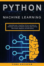 Python Machine Learning : Using Scikit Learn, TensorFlow, PyTorch, and Keras, an Introductory Journey into Machine Learning, Deep Learning, Data Analysis, Algorithms, and Data Science - Vere salazar