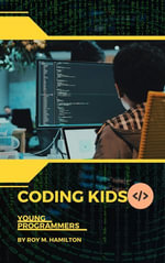 Coding Kids : A Parent's Guide to Nurturing Young Programmers and Unlocking the Power of Programming Skills for Future Success - Roy M. Hamilton