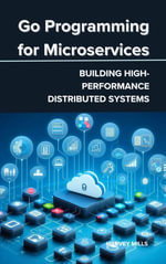 Go Programming for Microservices : Building High-Performance Distributed Systems - Harvey Mills