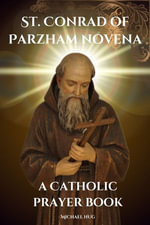 St. Conrad of Parzham novena a Catholic prayer book : The True story of St. Conrad of Parzham a Catholic novena prayer book for 9 days devotion and biography - Michael Solomon.C