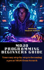 MOJO Programming Beginners Guide : Your easy step-by-step to becoming a pro at MOJO from Scratch - Edward R. Deforest