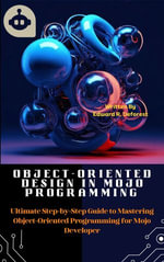 Object-Oriented Design in MOJO Programming : Ultimate Step-by-Step Guide to Mastering Object-Oriented Programming for Mojo Developer - Edward R. Deforest