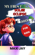 My First Solar Eclipse Books For Kids : A Solar Eclipse Adventure for Kids to Discover the Universe - Maxi Jay