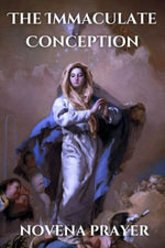 The Immaculate Conception novena prayer : The True story of The Immaculate Conception a Catholic novena prayer book for 9 days devotion and biography - Michael Solomon.C