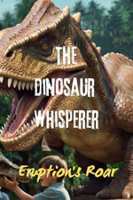 The Dinosaur Whisperer : Eruption's Roar - Benjamin Paul