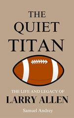 The Quiet Titan : The Life and Legacy of Larry Allen - Samuel Andrey