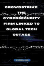 CrowdStrike : The Cybersecurity Company Linked to Global Tech Outage - Anna A. Will