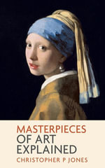 Masterpieces of Art Explained : Discover famous artworks and their finer details - Christopher P Jones
