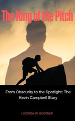 The King of the Pitch : From Obscurity to the Spotlight: The Kevin Campbell Story - Lucinda W. Buckner