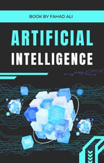 Artificial Intelligence Explained : From Origins to Future Trends - FAHAD ALI