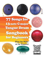 77 Songs for 13-note C-major Tongue Drum. Songbook for Beginners : Play by Note or by Number - Helen Winter