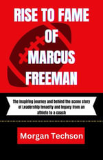 RISE TO FAME OF MARCUS FREEMAN : The Inspiring journey and behind the scene story of Leadership tenacity and legacy from an athlete to a coach - Morgan Techson