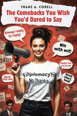 The Comebacks You Wish You'd Dared to Say - FRANZ A. CORELL