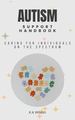 Autism Support Handbook : Caring for Individuals on the Spectrum - K.A Wilson