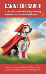 Canine Lifesaver: CPR, First Aid and Safety for Dog Enthusiasts and Professionals : Empowering You with Essential Skills to Protect Your Canine and Inspire Trust in Emergencies. - R. Parvin