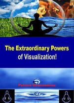 The Extraordinary Powers of Visualization! : Develop this inner Power for your greatest Happiness! - Patrick Bonnaudeau