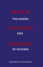 When silence speaks : The hidden side of succes - Bokamoso Stuurman