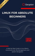 Linux for Absolute Beginners : A Step-by-Step Guide to Linux Basics, Command Line, File Management, and System Navigation - Dargslan