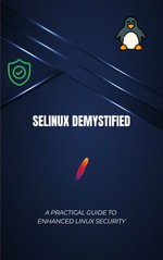 SELinux Demystified: A Practical Guide to Enhanced Linux Security : Understand, Configure, and Troubleshoot SELinux for Secure and Hardened Linux Systems - Dargslan