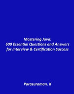 Mastering Java : 600 Essential Questions and Answers for Interview & Certification Success - Parasuraman K