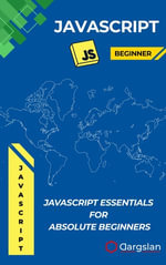 JavaScript Essentials for Absolute Beginners : Learn JavaScript Step-by-Step with Real Examples and Simple Explanations - Dargslan