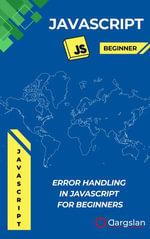 Error Handling in JavaScript for Beginners : A Practical Guide to Writing Safer, More Reliable JavaScript Code - Dargslan