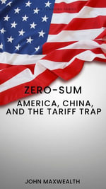 Zero-Sum : America, China, and the Tariff Trap - John MaxWealth