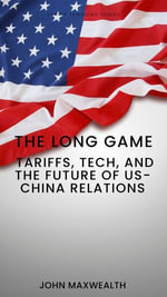 The Long Game - Tariffs, Tech, and the Future of US-China Relations : Tariff Tensons Series - John MaxWealth