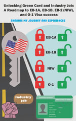 Unlocking Green Card And Industry Job: A Roadmap To EB-1A, EB-1B, EB-2 NIW, And O-1 Visa Success : Sharing my Journey and Experiences - Sunil Kumar
