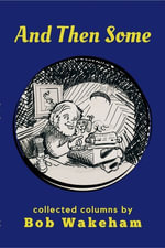 And Then Some : Collected Columns - Bob Wakeham