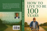 HOW TO LIVE TO BE 100 YEARS : SCIENCE BEHIND LONGIVITY OF LIFE - john mwangi