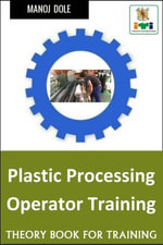 Plastic Processing Operator Training : Theory Book for Training - Manoj Dole