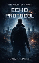 Echo Protocol : The Architect Wars - Edward Spiller