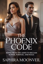 The Phoenix Code : Rising from the Ashes to Reclaim Power, Purpose, and Peace. - Saphira Moonveil