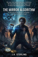 The Mirror Algorithm : To save the future, he must remember the man he chose to forget - J.H. Sterling