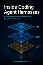 Inside Coding Agent Harnesses : A Source-Level Guide to Architecture, Evaluation, and Choice - Happy eBook Authors