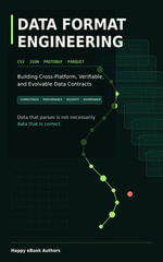 Data Format Engineering : From CSV and JSON to Protobuf and Parquet: Building Cross-Platform, Verifiable, and Evolvable Data Contracts - Happy eBook Authors
