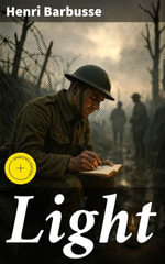 Light : Enriched edition. A Diary of War and Humanity in the Trenches - Henri Barbusse