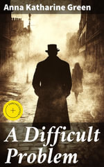 A Difficult Problem : Enriched edition. 1900 - Anna Katharine Green