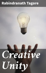 Creative Unity : Embracing Diversity: A Philosophical Exploration - Rabindranath Tagore
