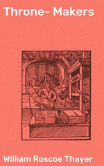 Throne-Makers : Exploring the Legacy of Royal Dynasties and Political Power through History - William Roscoe Thayer