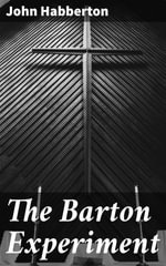 The Barton Experiment : A Captivating Exploration of Social Experiments and Human Nature in the Late 19th Century - John Habberton