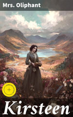 Kirsteen : Enriched edition. The Story of a Scotch Family Seventy Years Ago - Mrs. Oliphant