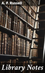 Library Notes : Exploring the Cultural and Intellectual Significance of Libraries - A. P. Russell