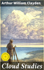 Cloud Studies : Enriched edition. A Poetic Exploration of Transience and Wonder in the Natural World - Arthur William Clayden