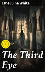 The Third Eye : Enriched edition. Unveiling the Secrets of Clairvoyance and Intrigue - Ethel Lina White
