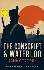 The Conscript & Waterloo (Annotated) : Enriched Edition. Historical Novels - The Napoleonic Wars - Erckmann-Chatrian